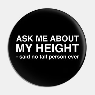 Ask Me About My Height Said No Tall Person Ever (White Text) Pin