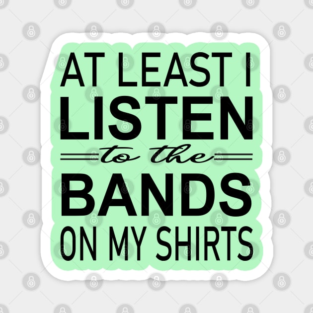 At least i listen to the bands on my shirts Magnet by illustraa1