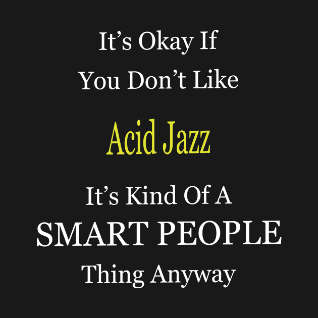 It's Ok If You Don't Like Acid-Jazz It's Kind Of A Smart People Thing Anyway by divawaddle