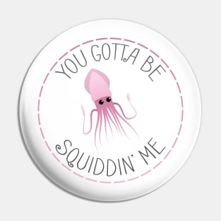 You Gotta be Squiddin' Me Pin