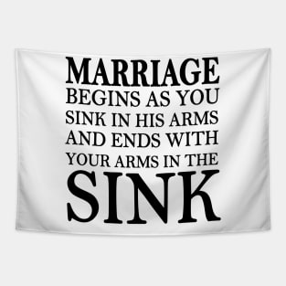 marriage begins as you sink in his arms and end with your arms in the sink Tapestry