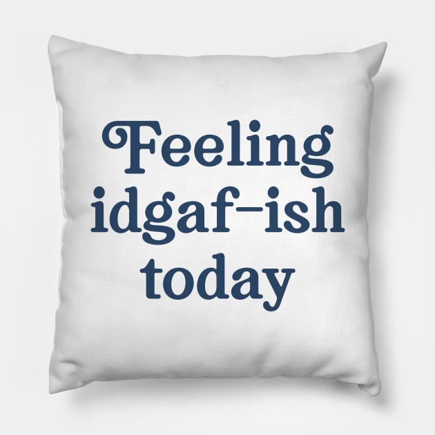 Feeling IDGAF-ish Pillow by Blister