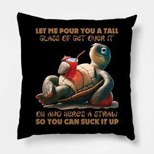 Funny Turtle Let Me Pour You A Tall Glass Of Get Over It Oh And Here's A Straw Pillow