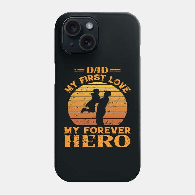 Dad My First Love, My Forever Hero Phone Case by sayed20