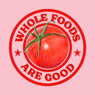 Whole Foods Are Good  - Tomato Pun T-Shirt