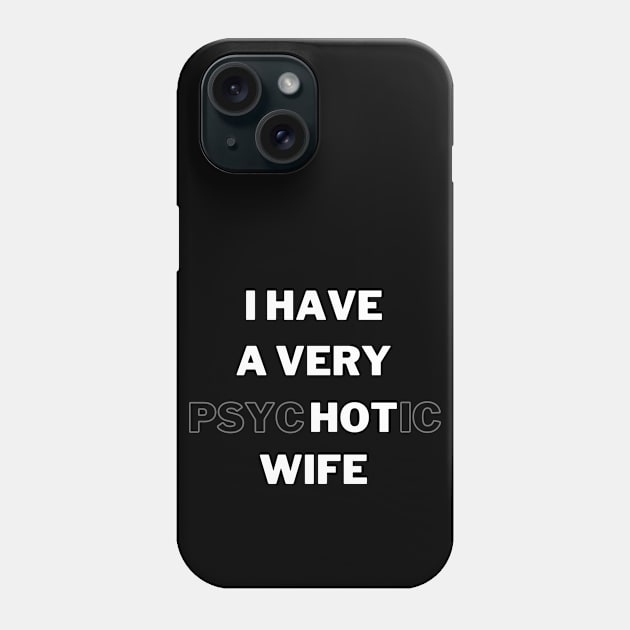 I HAVE A VERY psycHOTic WIFE Phone Case by 30.Dec