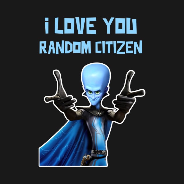 I Love You Random Citizen - MEGAMIND Funny Quotes by Tracy Daum