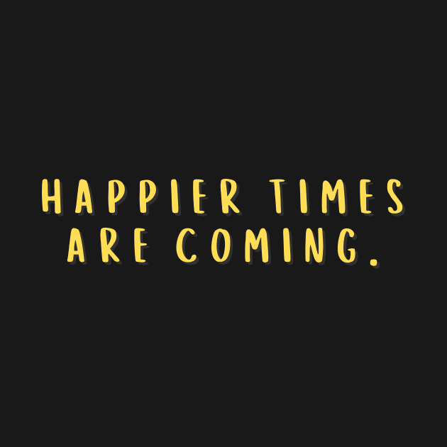 Bold Happier Times Are Coming by casualism