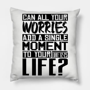 Can All Your Worries Add A Single Moment To Your Life? Luke 12:25 Pillow