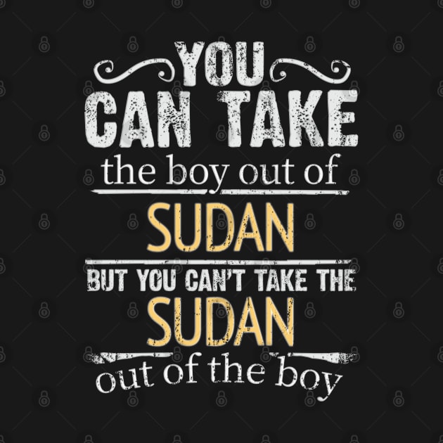 You Can Take The Boy Out Of Sudan But You Cant Take The Sudan Out Of The Boy - Gift for Sudanese With Roots From Sudan by Country Flags