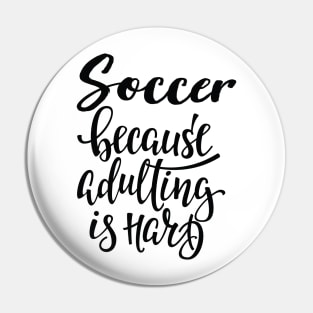 Soccer Because Adulting Is Hard Pin