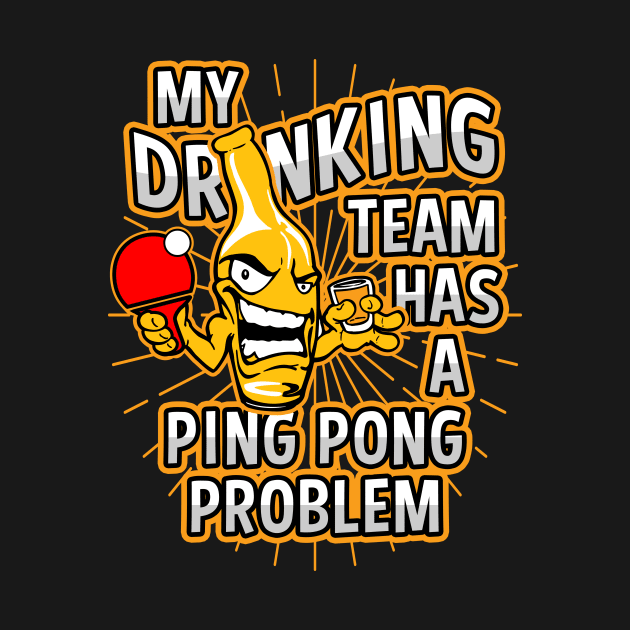 My Drinking Team Has A Ping Pong Problem by megasportsfan