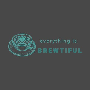 Everything Is Brewtiful T-Shirt