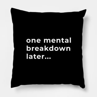 One Mental Breakdown Later... - Typography Pillow