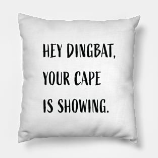 Hey dingbat, your cape is showing. Pillow