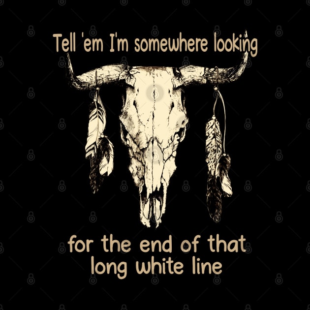 Tell 'Em I'm Somewhere Looking For The End Of That Long White Line Quotes Bull & Feathers by Creative feather