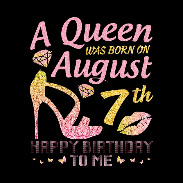 A Queen Was Born On August 7th Happy Birthday To Me Nana Mommy Mama Aunt Sister Wife Daughter Niece by joandraelliot