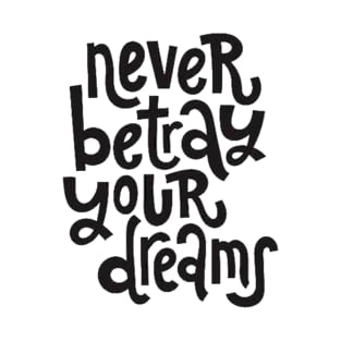 Never Betray Your Dreams - Motivational & Inspirational Positive Quotes T-Shirt