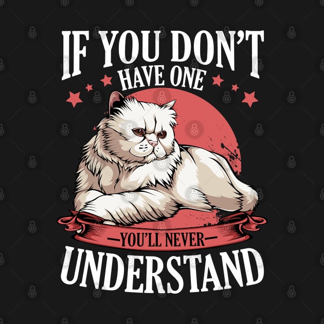 Persian Cat - If You Don't Have One You'll Never Understand by Lumio Gifts