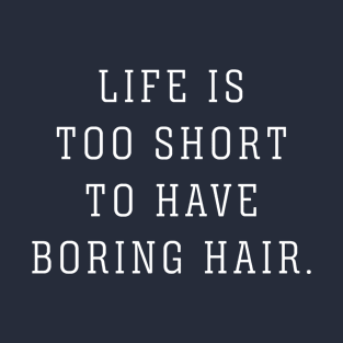 Life Is Too Short To Have Boring Hair T-Shirt