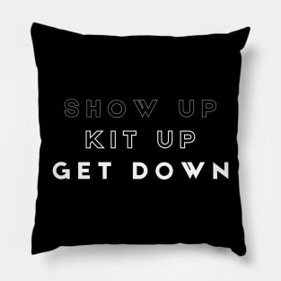 Show up - Kit up - Get Down Pillow