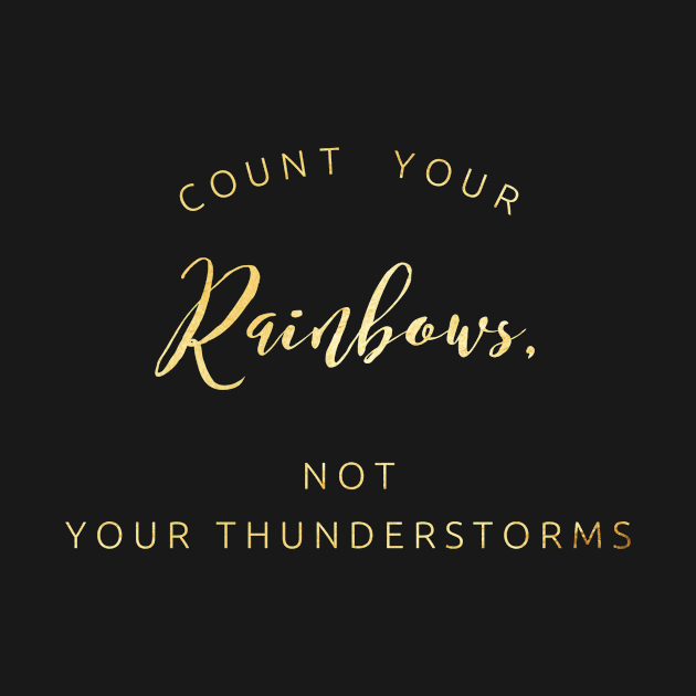 Count Your Rainbows Not Your Thunderstorms Encourage Bravery Inspirational Quotes Gift by twizzler3b