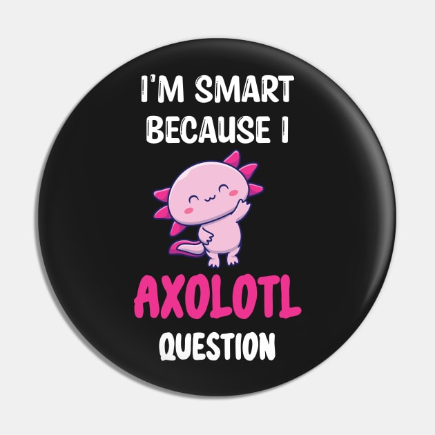 I'm Smart Because I Axolotl Questions - Cute Axolotl Pet Lovers Gift Pin by WassilArt