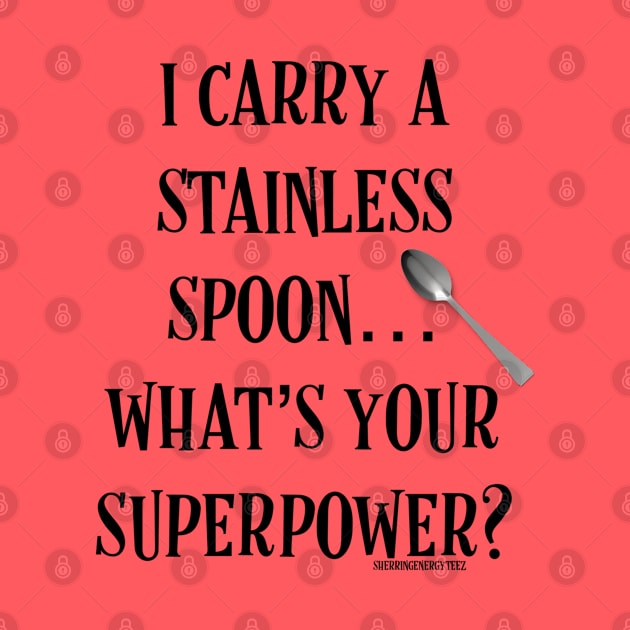 I Carry a Stainless Spoon... What's Your Superpower v2 by SherringenergyTeez