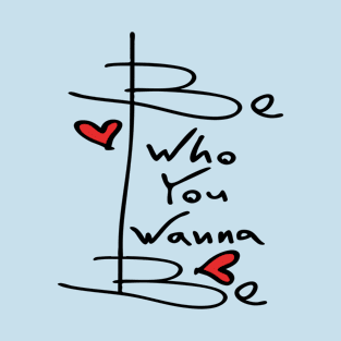 Be who you wanna be T-Shirt