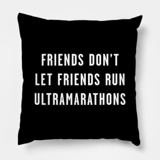 Friends Don't Let Friends Run Ultramarathons Pillow