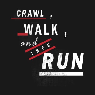 CRAWL WALK RUN T-Shirt