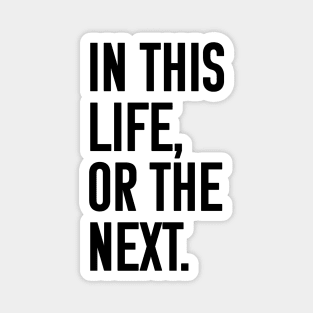 In this life or the next (black text) Magnet