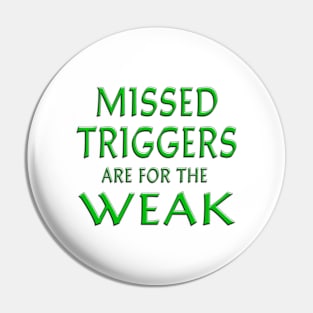 Missed Triggers Are For The Weak Green Pin