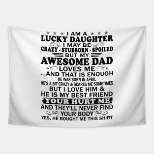 I Am a Lucky Daughter I May Be Crazy Spoiled But My Awesome Dad Loves Me And That Is Enough He Was Born In April He's a Bit Crazy&Scares Me Sometimes But I Love Him & He Is My Best Friend Tapestry