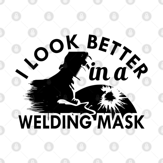 Welder - I look better in a welding mask by KC Happy Shop