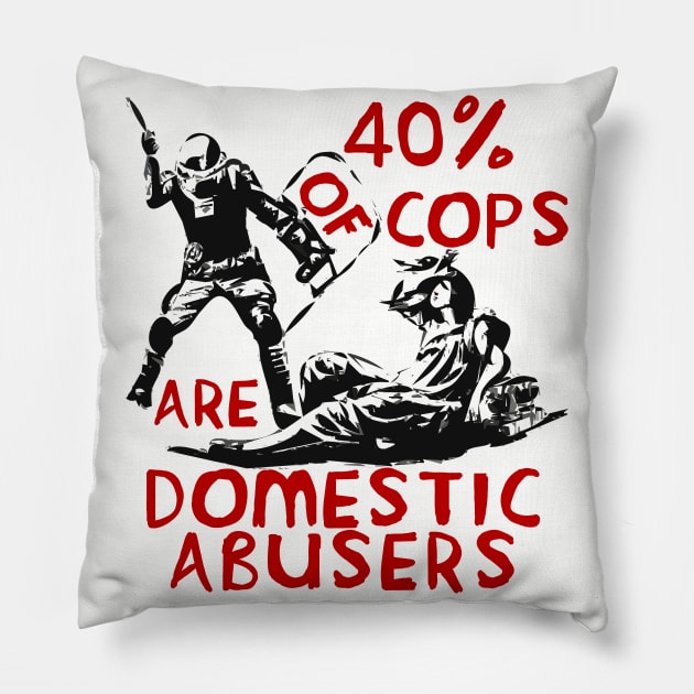 40% Of Cops Are Domestic Abusers - ACAB, 1312, Leftist, Socialist Pillow by SpaceDogLaika