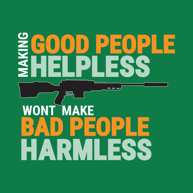 MAKING GOOD PEOPLE HELPLESS, WONT MAKE BAD PEOPLE HARMLESS by DDGraphits