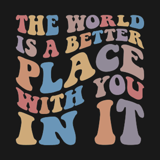 Groovy the World is a Better Place With You in It Trendy T-Shirt