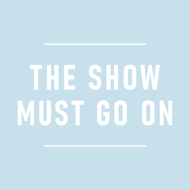 Discover The Show Must Go On - The Show Must Go On - T-Shirt