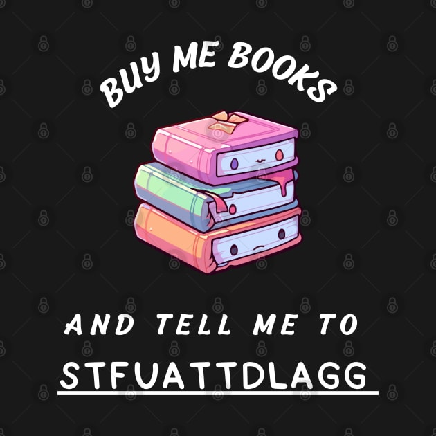 buy me books and tell me to stfuattdlagg by vaporgraphic