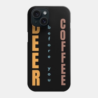 Beer before you Coffee Phone Case