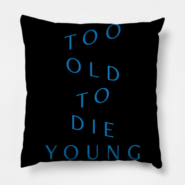 Too Old to Die Young Pillow by amon_tees