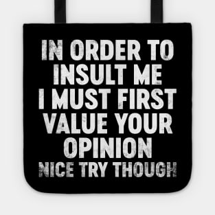 In Order To Insult Me I Must First Value Your Opinion Funny Tote