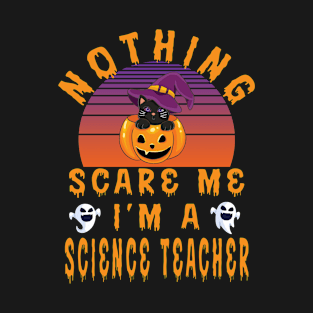 Nothing Scare Me I'M A Science Teacher - Science Teacher Halloween Gift T-Shirt