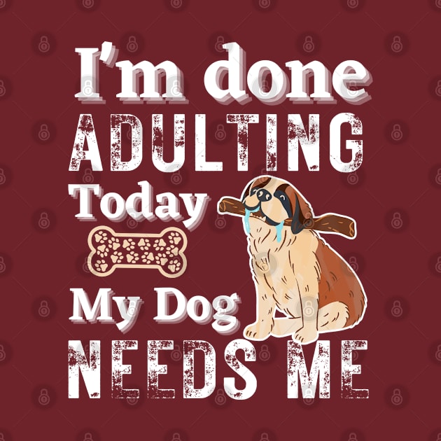 I'm done Adulting Today, Dog Parent Humour by MzM2U