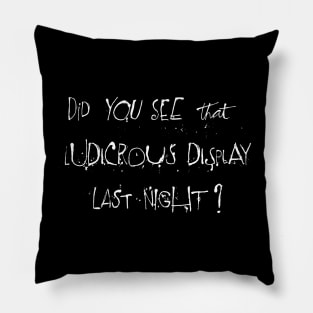 Did you see that ludicrous display last night? Pillow