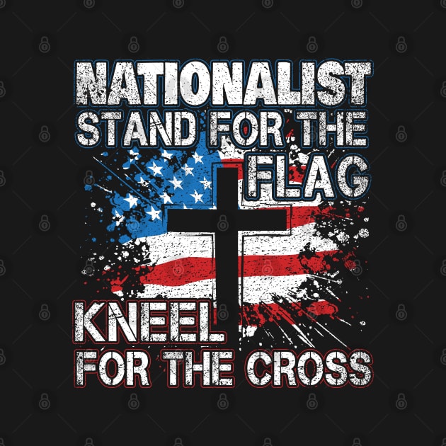 Nationalist Stand For The Flag Kneel For Cross by stockwell315designs