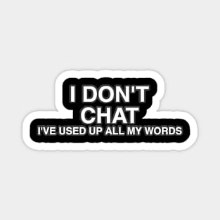 I Don T Chat I Ve Used Up All My Words Magnet