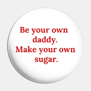 Be your own daddy. Make your own sugar. Pin