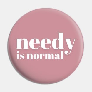 Needy Is Normal - White - Needy Is Normal - White Pin